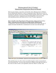 Pharmaceutical Code of Conduct Manufacturer Registration Renewal Manual This document displays screen shots and describes what a Pharmaceutical or Medical Device Manufacturer should do to renew its registration online. T
