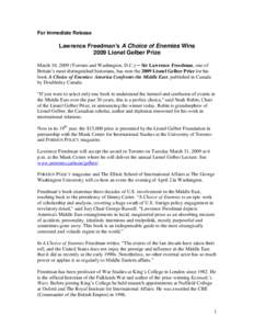 For Immediate Release  Lawrence Freedman’s A Choice of Enemies Wins 2009 Lionel Gelber Prize March 10, 2009 (Toronto and Washington, D.C.) ─ Sir Lawrence Freedman, one of Britain’s most distinguished historians, ha