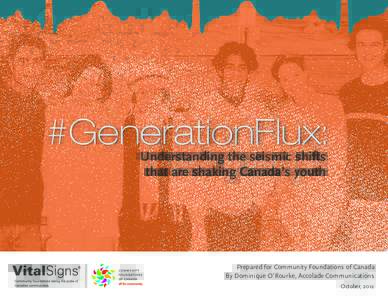 #GenerationFlux: Understanding the seismic shifts that are shaking Canada’s youth Prepared for Community Foundations of Canada By Dominique O’Rourke, Accolade Communications