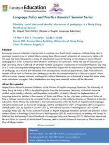 Language Policy and Practice Research Seminar Series: Ethnicity, social class and identity: discourses of pedagogy in a Hong Kong Multilingual School Dr. Miguel Pérez-Milans (Division of English Language Education)  19 