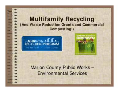 Multifamily Recycling  (And Waste Reduction Grants and Commercial Composting!)  Marion County Public Works –