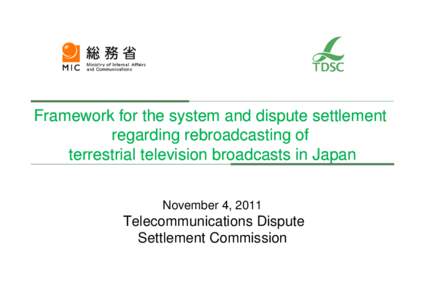 1  Framework for the system and dispute settlement regarding rebroadcasting of terrestrial television broadcasts in Japan November 4, 2011
