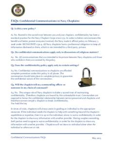 FAQs: Confidential Communications to Navy Chaplains Q1. Is this a new policy? A1. No. Rooted in the sacred trust between you and your chaplain, confidentiality has been a standard practice for the Navy Chaplain Corps sin