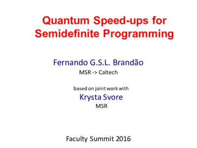 Quantum Speed-ups for Semidefinite Programming Fernando	G.S.L.	Brandão MSR	->	Caltech based	on	joint	work	with