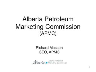 Alberta Petroleum Marketing Commission (APMC) Richard Masson CEO, APMC