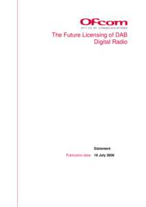 The Future Licensing of DAB Digital Radio Statement Publication date: 18 July 2006