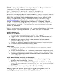 NNEDV is hiring a Program Attorney for its project, WomensLaw. The position is based in Washington, D.C. Please forward this announcement widely. JOB ANNOUNCEMENT: PROGRAM ATTORNEY, WOMENSLAW The National Network to End 