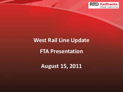 West Rail Line Update FTA Presentation August 15, 2011 The RTD FasTracks Plan • 122 miles of new light rail and
