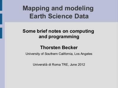 Mapping and modeling Earth Science Data Some brief notes on computing and programming Thorsten Becker University of Southern California, Los Angeles