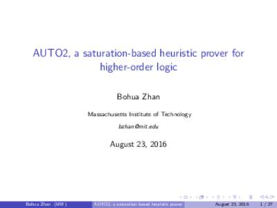 AUTO2, a saturation-based heuristic prover for higher-order logic Bohua Zhan Massachusetts Institute of Technology 