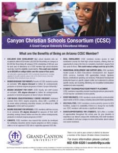 Canyon Christian Schools Consortium (CCSC) A Grand Canyon University Educational Alliance What are the Benefits of Being an Arizona CCSC Member? •	 EXCLUSIVE CCSC SCHOLARSHIP. High school students who are accepted to a