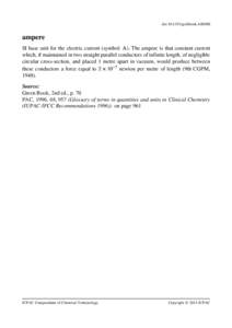 doi:goldbook.A00300  ampere SI base unit for the electric current (symbol: ). The ampere is that constant current which, if maintained in two straight parallel conductors of infinite length, of negligible circula