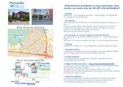 Informations pratiques si vous souhaitez vous rendre sur notre site de VELIZY VILLACOUBLAY  Adresse PROSODIE - 8 rue Grange Dame Rose – 78140 VELIZY VILLACOUBLAY Tél. standard : 