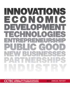 2012 ANNUAL REPORT  The mission of CCTEC is to partner with industry to develop Cornell technologies into products and services for the public good, leverage Cornell’s intellectual property to