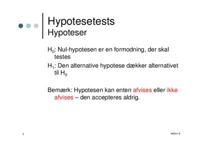 Hypotesetests Hypoteser H0: Nul-hypotesen er en formodning, der skal testes H1: Den alternative hypotese dækker alternativet til H0