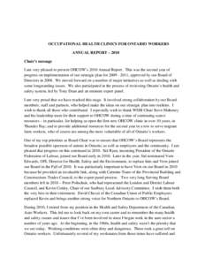 OCCUPATIONAL HEALTH CLINICS FOR ONTARIO WORKERS ANNUAL REPORT – 2010 Chair’s message I am very pleased to present OHCOW’s 2010 Annual Report. This was the second year of progress on implementation of our strategic 
