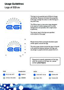 Usage Guidelines Logo of EGI.eu This logo is an essential part of EGI.eu’s image and identity. Please do not distort the proportion of the logo, change the colour or alter the logo in