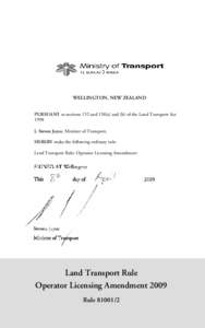 WELLINGTON, NEW ZEALAND PURSUANT to sections 152 and 158(a) and (b) of the Land Transport Act 1998 I, Steven Joyce, Minister of Transport, HEREBY make the following ordinary rule: Land Transport Rule: Operator Licensing 