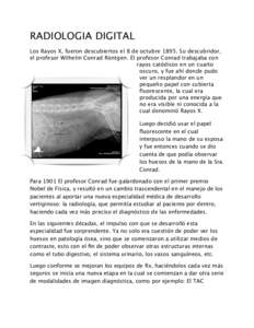 RADIOLOGIA DIGITAL Los Rayos X, fueron descubiertos el 8 de octubre[removed]Su descubridor, el profesor Wilhelm Conrad Röntgen. El profesor Conrad trabajaba con rayos catódicos en un cuarto oscuro, y fue ahí donde pudo 