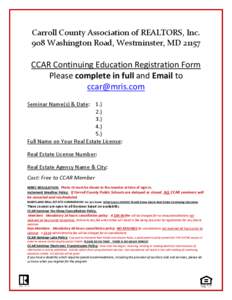 Carroll County Association of REALTORS, Inc. 908 Washington Road, Westminster, MD[removed]CCAR Continuing Education Registration Form Please complete in full and Email to [removed]