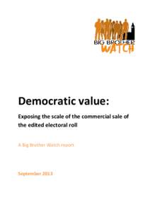 Democratic value: Exposing the scale of the commercial sale of the edited electoral roll A Big Brother Watch report  September 2013