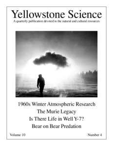 Yellowstone Science A quarterly publication devoted to the natural and cultural resources 1960s Winter Atmospheric Research The Murie Legacy Is There Life in Well Y-7?