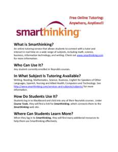 What is Smarthinking? An online tutoring service that allows students to connect with a tutor and interact in real time on a wide range of subjects, including math, science, business, information technology, and writing.