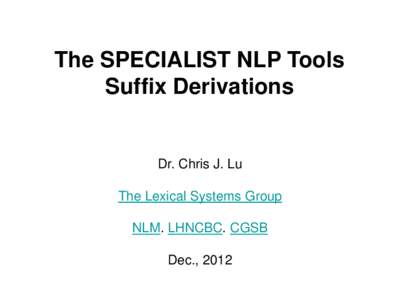 The SPECIALIST NLP Tools Suffix Derivations Dr. Chris J. Lu  The Lexical Systems Group