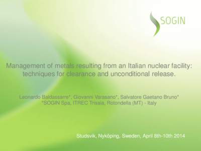 Management of metals resulting from an Italian nuclear facility: techniques for clearance and unconditional release. Leonardo Baldassarre*, Giovanni Varasano*, Salvatore Gaetano Bruno* *SOGIN Spa, ITREC Trisaia, Rotondel