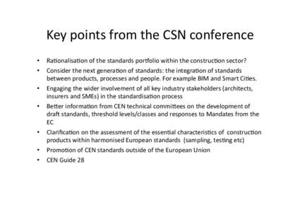 Key	
  points	
  from	
  the	
  CSN	
  conference	
  	
   •  Ra5onalisa5on	
  of	
  the	
  standards	
  por8olio	
  within	
  the	
  construc5on	
  sector?	
   •  Consider	
  the	
  next	
  gen