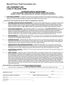 Russell Forest Trail Association, Inc. USE AGREEMENT AND LIABILITY RELEASE FORM PLEASE READ CAREFULLY BEFORE SIGNING INJURY MAY RESULT FROM YOUR USE OF RUSSELL FOREST TRAIL SYSTEM. RUSSELL FOREST TRAIL ASSOCIATION, INC. 