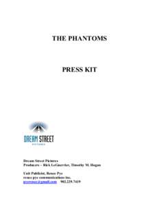 THE PHANTOMS  PRESS KIT Dream Street Pictures Producers – Rick LeGuerrier, Timothy M. Hogan