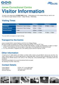 Junee Correctional Centre  Visitor Information To book a visit, please phone[removed]Monday – Wednesday prior to the weekend that you want to visit. The Visits line is open between 8.00am - 4.00pm Monday - Wednesd