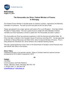 Media Release August 15, 2014 The Honourable Joe Oliver, Federal Minister of Finance In Winnipeg The Federal Finance Minister of Canada spoke at a Special Luncheon, organized by the Manitoba
