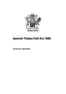Queensland  Ipswich Trades Hall Act 1986 Current as at 1 March 2002