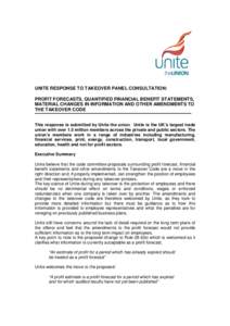UNITE RESPONSE TO TAKEOVER PANEL CONSULTATION: PROFIT FORECASTS, QUANTIFIED FINANCIAL BENEFIT STATEMENTS, MATERIAL CHANGES IN INFORMATION AND OTHER AMENDMENTS TO THE TAKEOVER CODE This response is submitted by Unite the 