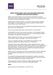 MEDIA RELEASE 13 February 2015 INPEX GIVEN GREEN LIGHT FOR NORTHERN TERRITORY ONSHORE EXPLORATION ACREAGE INPEX has welcomed today’s announcement by the Northern Territory