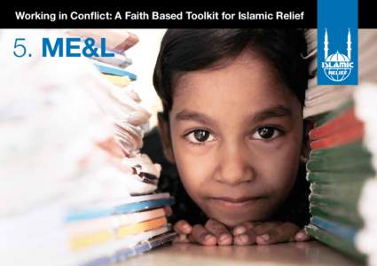 Working in Conflict: A Faith Based Toolkit for Islamic Relief  5. ME&L W o r k i n g i n C o n f l i c t: A Fa i t h B a s e d To o l k i t f o r I s l a m i c R e l i e f