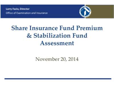 Larry Fazio, Director Office of Examination and Insurance Share Insurance Fund Premium & Stabilization Fund Assessment