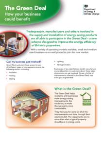 The Green Deal How your business could benefit Tradespeople, manufacturers and others involved in the supply and installation of energy saving products are all able to participate in the Green Deal – a new