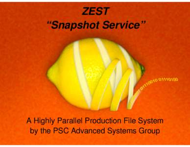 ZEST “Snapshot Service” A Highly Parallel Production File System by the PSC Advanced Systems Group © Pittsburgh Supercomputing Center