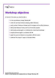 HO 5.1  Workshop objectives At the end of this session, you should be able to: • list the main behaviour changes following TBI • outline the main steps involved in analysing problem behaviours
