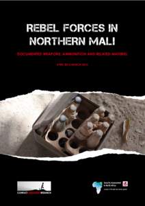 REBEL FORCES IN NORTHERN MALI DOCUMENTED WEAPONS, AMMUNITION AND RELATED MATERIEL APRIL 2012-MARCH 2013  Co-published online by Conflict Armament Research and the Small Arms Survey