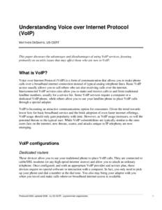 Understanding Voice over Internet Protocol (VoIP) MATTHEW DESANTIS, US-CERT This paper discusses the advantages and disadvantages of using VoIP services, focusing primarily on security issues that may affect those who ar