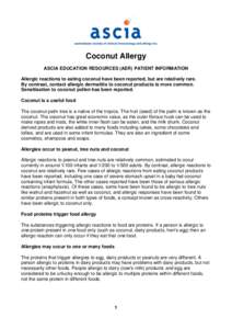 Coconut Allergy ASCIA EDUCATION RESOURCES (AER) PATIENT INFORMATION Allergic reactions to eating coconut have been reported, but are relatively rare. By contrast, contact allergic dermatitis to coconut products is more c