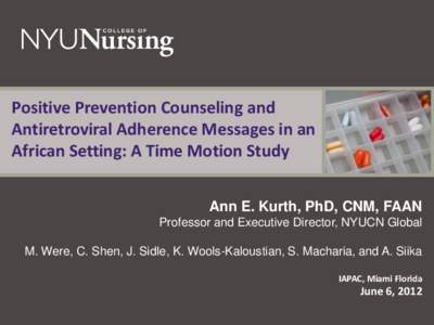 Positive Prevention Counseling and Antiretroviral Adherence Messages in an African Setting: A Time Motion Study Ann E. Kurth, PhD, CNM, FAAN Professor and Executive Director, NYUCN Global