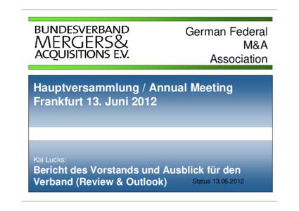 German Federal M&A Association Hauptversammlung / Annual Meeting Frankfurt 13. Juni 2012