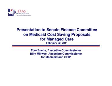 Presentation to Senate Finance Committee on Medicaid Cost Saving Proposals for Managed Care February 22, 2011  Tom Suehs, Executive Commissioner