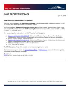 HAMP REPORTING UPDATE April 21, 2014 HAMP Reporting System Outage This Weekend Due to the April 28 Release of the HAMP Reporting System, a planned system outage is scheduled from 6:00 p.m. ET on Thursday, April 24 throug