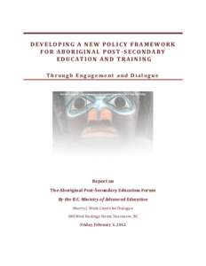 DEVELOPING A NEW POLICY FRAMEWORK FOR ABORIGINAL POST-SECONDARY EDUCATION AND TRAINING Through Engagement and Dialogue  British Columbia’s Aboriginal Post-Secondary Education And Training Policy